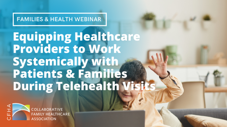 Equipping Healthcare Providers to Work Systemically with Patients & Families During Telehealth Visits