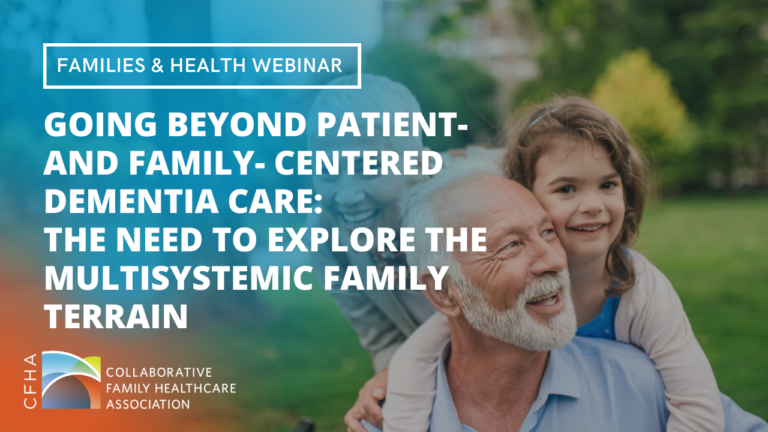 Going Beyond Patient- and Family- Centered Dementia Care: The Need to Explore the Multisystemic Family Terrain